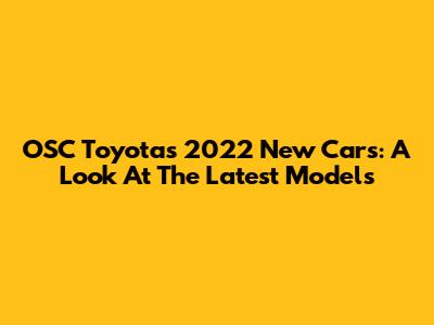 OSC Toyota's 2022 New Cars: A Look At The Latest Models