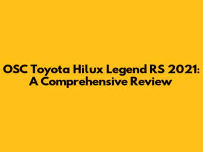 OSC Toyota Hilux Legend RS 2021: A Comprehensive Review