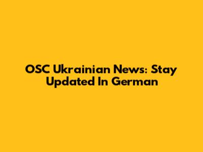 OSC Ukrainian News: Stay Updated In German