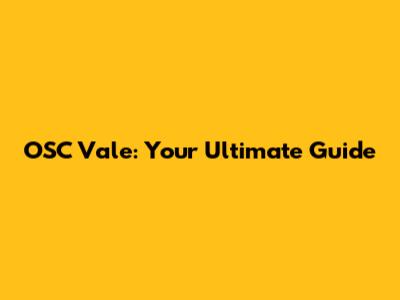 OSC Vale: Your Ultimate Guide