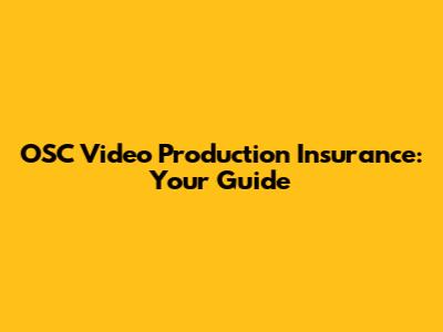 OSC Video Production Insurance: Your Guide