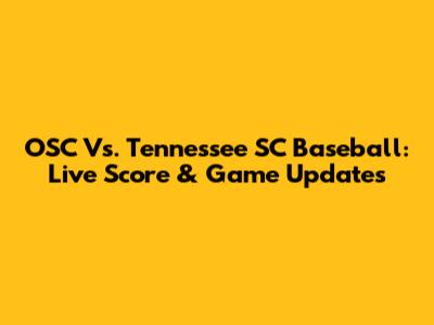 OSC Vs. Tennessee SC Baseball: Live Score & Game Updates