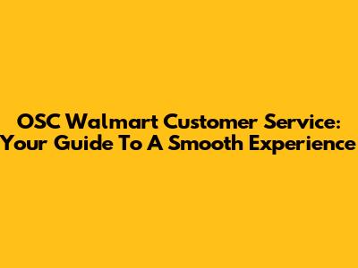 OSC Walmart Customer Service: Your Guide To A Smooth Experience