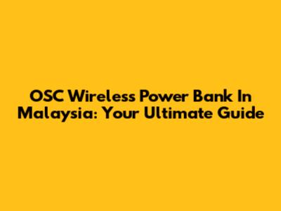 OSC Wireless Power Bank In Malaysia: Your Ultimate Guide