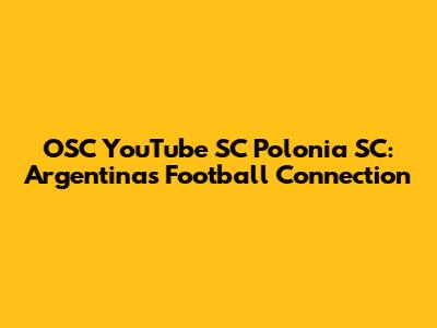 OSC YouTube SC Polonia SC: Argentina's Football Connection