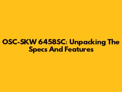 OSC-SKW 6458SC: Unpacking The Specs And Features
