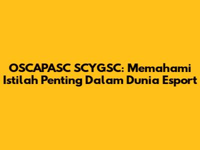 OSCAPASC SCYGSC: Memahami Istilah Penting Dalam Dunia Esport