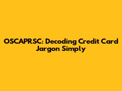 OSCAPRSC: Decoding Credit Card Jargon Simply
