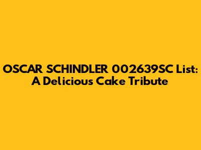 OSCAR SCHINDLER 002639SC List: A Delicious Cake Tribute