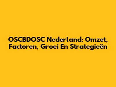 OSCBDOSC Nederland: Omzet, Factoren, Groei En Strategieën