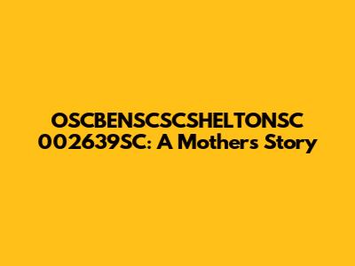 OSCBENSCSCSHELTONSC 002639SC: A Mother's Story