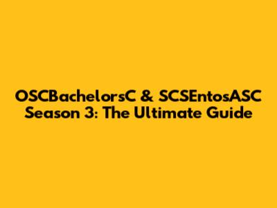 OSCBachelorsC & SCSEntosASC Season 3: The Ultimate Guide