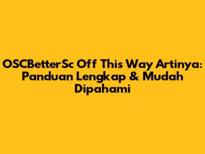 OSCBetterSc Off This Way Artinya: Panduan Lengkap & Mudah Dipahami