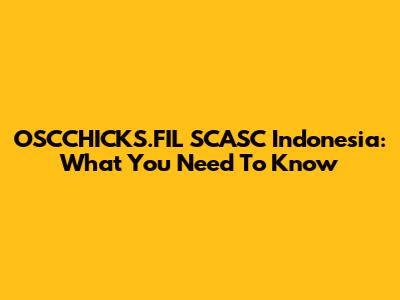 OSCCHICKS.FIL SCASC Indonesia: What You Need To Know