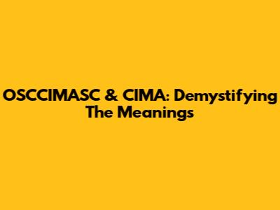 OSCCIMASC & CIMA: Demystifying The Meanings
