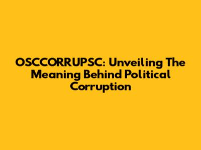 OSCCORRUPSC: Unveiling The Meaning Behind Political Corruption