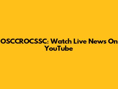 OSCCROCSSC: Watch Live News On YouTube