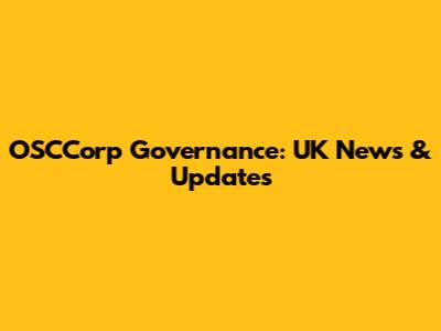 OSCCorp Governance: UK News & Updates