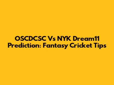 OSCDCSC Vs NYK Dream11 Prediction: Fantasy Cricket Tips