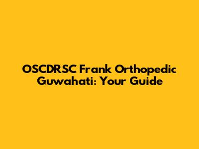 OSCDRSC Frank Orthopedic Guwahati: Your Guide