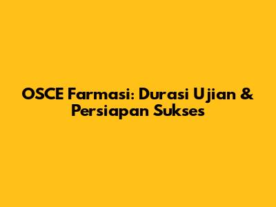 OSCE Farmasi: Durasi Ujian & Persiapan Sukses