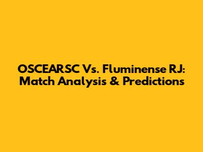 OSCEARSC Vs. Fluminense RJ: Match Analysis & Predictions