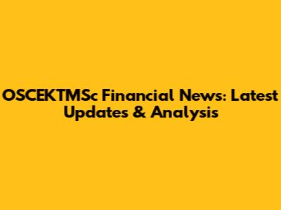 OSCEKTMSc Financial News: Latest Updates & Analysis
