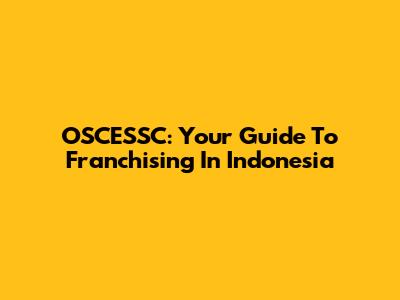 OSCESSC: Your Guide To Franchising In Indonesia