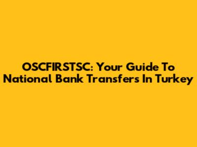 OSCFIRSTSC: Your Guide To National Bank Transfers In Turkey