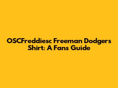 OSCFreddiesc Freeman Dodgers Shirt: A Fan's Guide