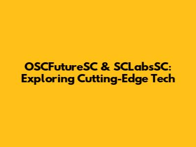 OSCFutureSC & SCLabsSC: Exploring Cutting-Edge Tech