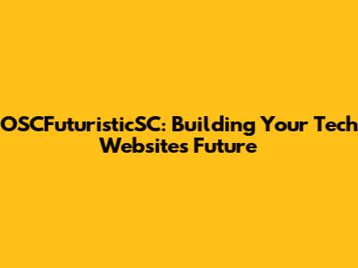 OSCFuturisticSC: Building Your Tech Website's Future
