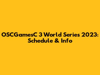OSCGamesC 3 World Series 2023: Schedule & Info