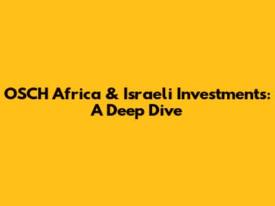 OSCH Africa & Israeli Investments: A Deep Dive