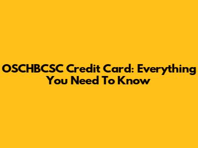 OSCHBCSC Credit Card: Everything You Need To Know