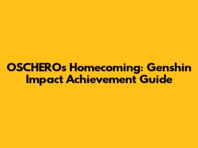 OSCHERO's Homecoming: Genshin Impact Achievement Guide