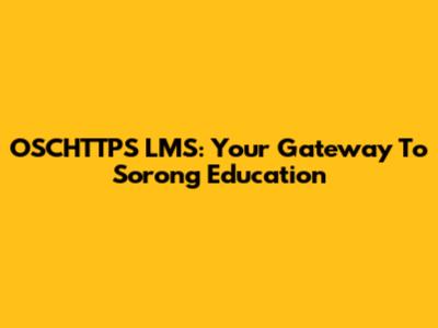 OSCHTTPS LMS: Your Gateway To Sorong Education