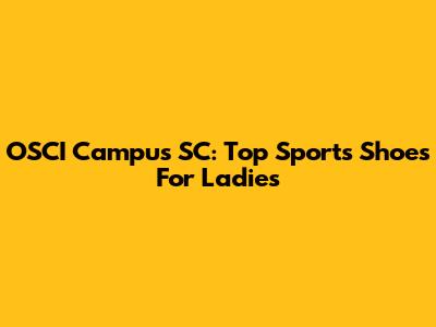 OSCI Campus SC: Top Sports Shoes For Ladies