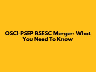 OSCI-PSEP BSESC Merger: What You Need To Know