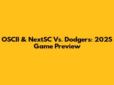 OSCII & NextSC Vs. Dodgers: 2025 Game Preview