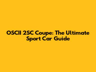 OSCII 2SC Coupe: The Ultimate Sport Car Guide