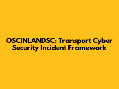 OSCINLANDSC: Transport Cyber Security Incident Framework