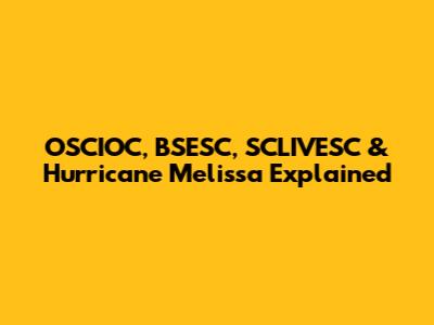 OSCIOC, BSESC, SCLIVESC & Hurricane Melissa Explained