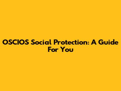 OSCIOS Social Protection: A Guide For You