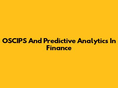 OSCIPS And Predictive Analytics In Finance