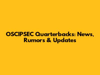 OSCIPSEC Quarterbacks: News, Rumors & Updates