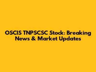 OSCIS TNPSCSC Stock: Breaking News & Market Updates