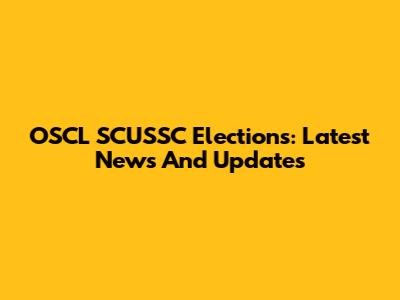 OSCL SCUSSC Elections: Latest News And Updates