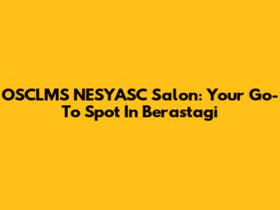 OSCLMS NESYASC Salon: Your Go-To Spot In Berastagi