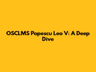 OSCLMS Popescu Leo V: A Deep Dive
